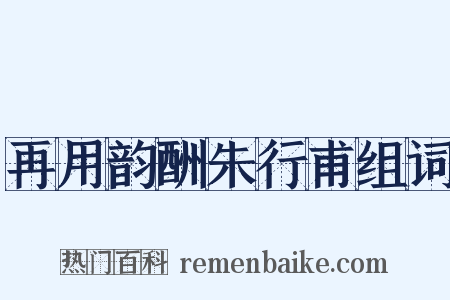 再用韵酬朱行甫组词是什么意思的图片
